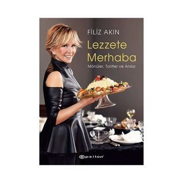 LEZZETE MERHABA MÖNÜLER, TARIFLER VE ANILAR - FILIZ AKIN