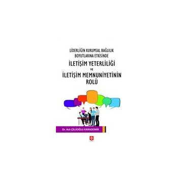 Liderliğin Kurumsal Bağlılık Boyutlarına Etkisinde İletişim Yeterliliği ve İletişim Memnuniyetinin Rolu Ekin Basım Yayın