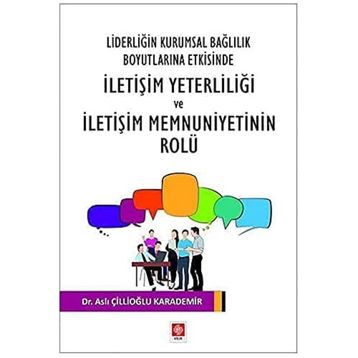 Liderliğin Kurumsal Bağlılık Boyutlarına Etkisinde İletişim Yeterliliği ve İletişim Memnuniyetinin Rolu Ekin Basım Yayın