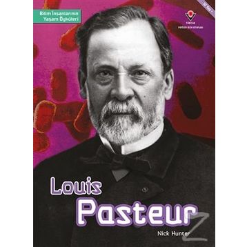 Louis Pasteur - Bilim İnsanlarının Yaşam Öyküleri - Nick Hunter