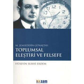 M. ŞEMSEDDIN GÜNALTAY: TOPLUMSAL ELEŞTIRI VE FELSEFE - HÜSEYIN SUBHI ERDEM