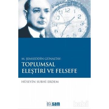 M. ŞEMSEDDIN GÜNALTAY: TOPLUMSAL ELEŞTIRI VE FELSEFE - HÜSEYIN SUBHI ERDEM