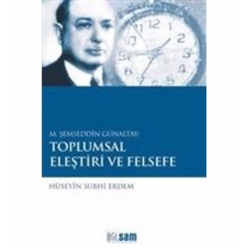 M. ŞEMSEDDIN GÜNALTAY: TOPLUMSAL ELEŞTIRI VE FELSEFE - HÜSEYIN SUBHI ERDEM