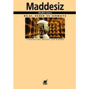 MADDESIZ BILGI, DEĞER VE SERMAYE - ANDRE GORZ