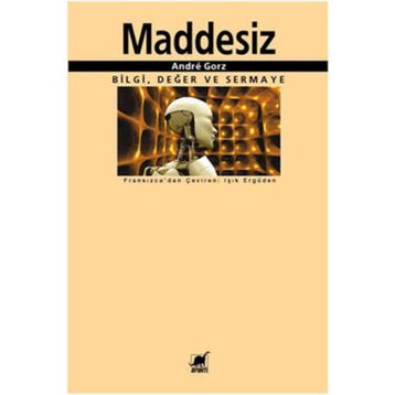 MADDESIZ BILGI, DEĞER VE SERMAYE - ANDRE GORZ