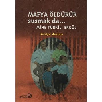 Mafya Öldürür Susmak da... - Mine Türkili Ergül