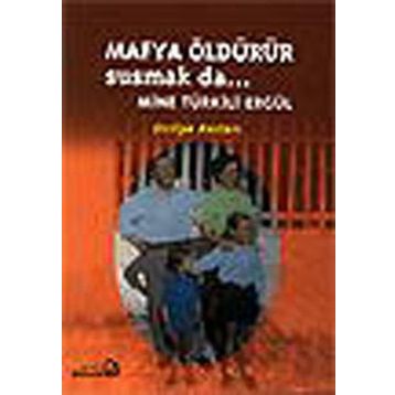 Mafya Öldürür Susmak da... - Mine Türkili Ergül