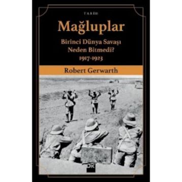 Mağluplar-Birinci Dünya Savaşı Neden Bitmedi? - Robert Gerwarth