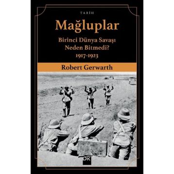 Mağluplar-Birinci Dünya Savaşı Neden Bitmedi? - Robert Gerwarth