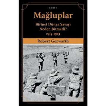 Mağluplar-Birinci Dünya Savaşı Neden Bitmedi? - Robert Gerwarth