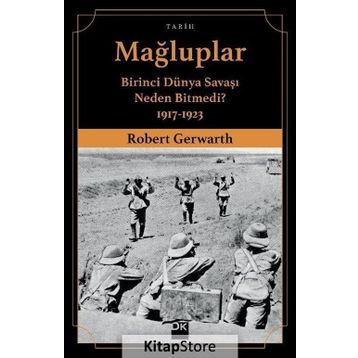 Mağluplar-Birinci Dünya Savaşı Neden Bitmedi? - Robert Gerwarth