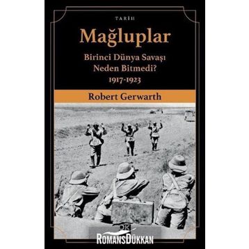 Mağluplar-Birinci Dünya Savaşı Neden Bitmedi? - Robert Gerwarth