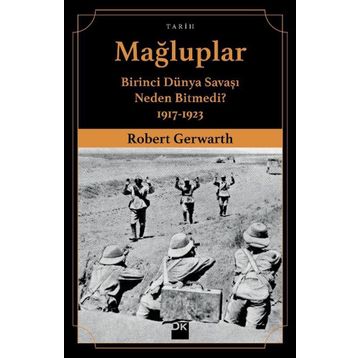 Mağluplar-Birinci Dünya Savaşı Neden Bitmedi? - Robert Gerwarth