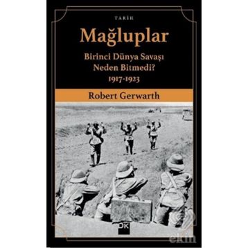 Mağluplar-Birinci Dünya Savaşı Neden Bitmedi? - Robert Gerwarth