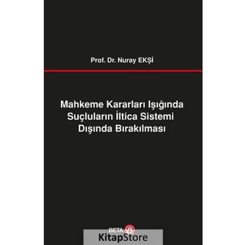 Mahkeme Kararları Işığında Suçluların İltica Sistemi Dışında Bırakılması Beta Yayınları