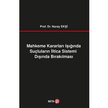 Mahkeme Kararları Işığında Suçluların İltica Sistemi Dışında Bırakılması Beta Yayınları