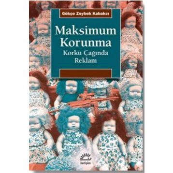 Maksimum Korunma - Korku Çağında Reklam - Gökçe Zeybek Kabakçı