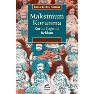 Maksimum Korunma - Korku Çağında Reklam - Gökçe Zeybek Kabakçı