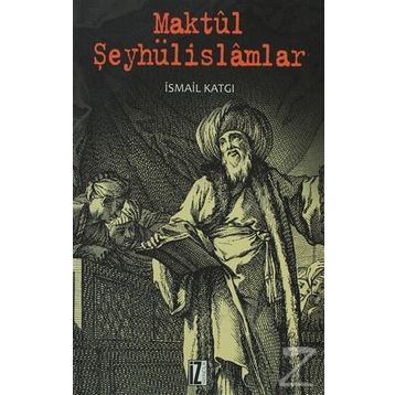 MAKTÜL ŞEYHÜLISLAMLAR - İSMAIL KATGI