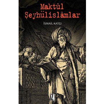 MAKTÜL ŞEYHÜLISLAMLAR - İSMAIL KATGI