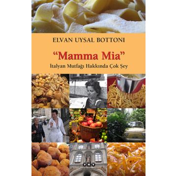 MAMMA MIA-İTALYAN MUTFAĞI HAKKINDA ÇOK ŞEY - ELVAN UYSAL BOTTONI