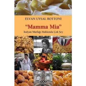 MAMMA MIA-İTALYAN MUTFAĞI HAKKINDA ÇOK ŞEY - ELVAN UYSAL BOTTONI