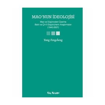MAONUN İDEOLOJİSİ MAO VE DÜŞÜNCELERİ ÜZERİNE BATILI VE ÇİNLİ DÜŞÜNÜRLERİN ARAŞTIRMALARI (1940-2007) - YANG FENGCHENG