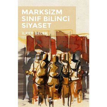 Marksizm Sınıf Bilinci Siyaset - İlker Belek