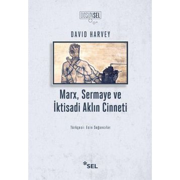 Marx Sermaye ve İktisadi Aklın Cinneti - David Harvey
