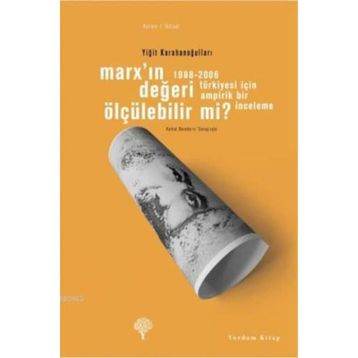 MARX'IN DEĞERİ ÖLÇÜLEBİLİR MI? 1988-2006 TÜRKİYESİ İÇİN AMPIRIK BIR İNCELEME - YİĞİT KARAHANOĞULLARI