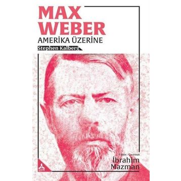 Max Weber Amerika Üzerine - Stephen Kalberg