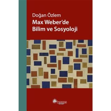 Max Weber’de Bilim ve Sosyoloji - Doğan Özlem
