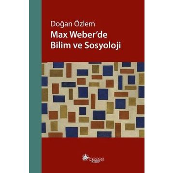 Max Weber’de Bilim ve Sosyoloji - Doğan Özlem