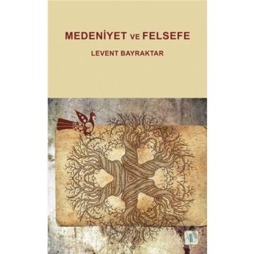 Medeniyet ve Felsefe - Levent Bayraktar