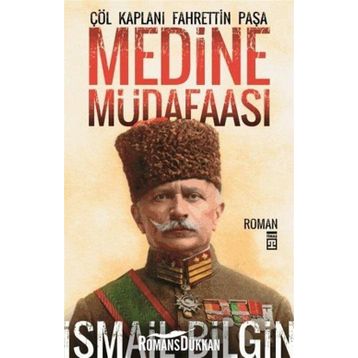 Medine Müdaafası Çöl Kaplanı Fahrettin Paşa - İsmail Bilgin