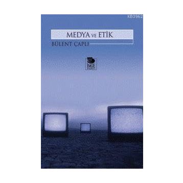MEDYA VE ETIK - BÜLENT ÇAPLI