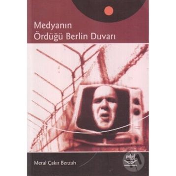 MEDYANIN ÖRDÜĞÜ BERLIN DUVARI - MERAL ÇAKIR BERZAH