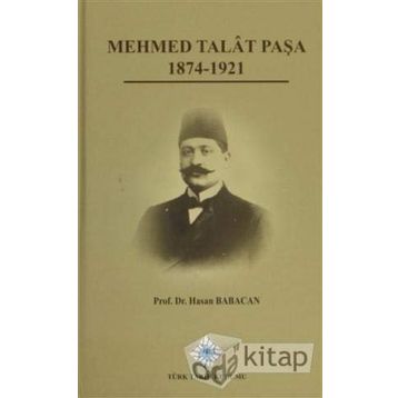 Mehmet Talat Paşa 1874 - 1921 - Hasan Babacan