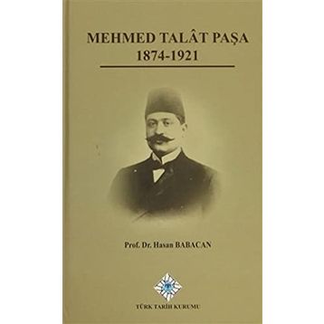 Mehmet Talat Paşa 1874 - 1921 - Hasan Babacan