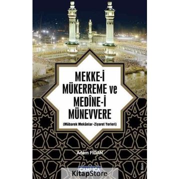 MEKKE-I MÜKERREME VE MEDINE-I MÜNEVVERE MÜBAREK MEKANLAR - ZIYARET YERLERI - ADEM FIDAN