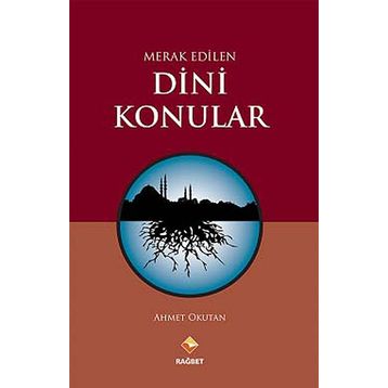 MERAK EDILEN DINI KONULAR - AHMET OKUTAN
