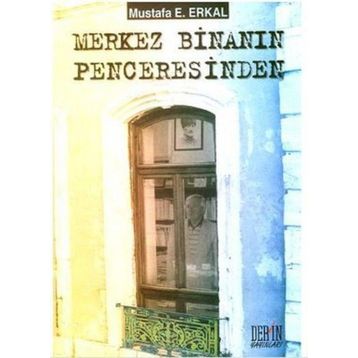 Merkez Binanın Penceresinden - Mustafa E. Erkal