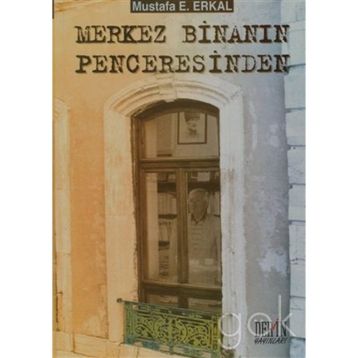 Merkez Binanın Penceresinden - Mustafa E. Erkal
