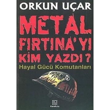 METAL FIRTINA´YI KIM YAZDI? HAYAL GÜCÜ KOMUTANLARI - ORKUN UÇAR