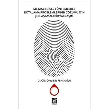 Metasezgisel Yöntemlerle Rotalama Problemlerinin Çözümü İçin Çok Aşamalı Bir Yaklaşım - Eda Fendoğlu