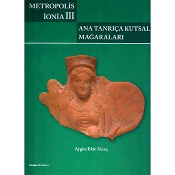 METROPOLIS İONIA III: ANA TANRIÇA KUTSAL MAĞARALARI - AYGÜN EKIN MERIÇ