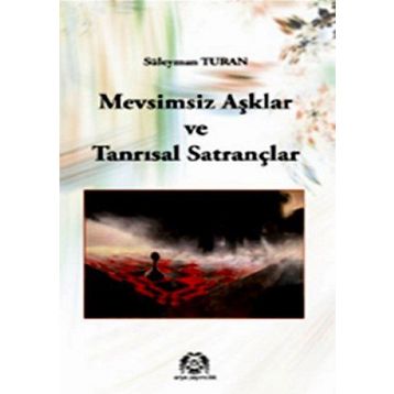 MEVSIMSIZ AŞKLAR VE TANRISAL SATRANÇLAR - SÜLEYMAN TURAN