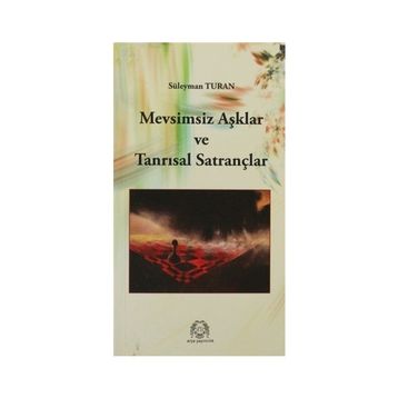 MEVSIMSIZ AŞKLAR VE TANRISAL SATRANÇLAR - SÜLEYMAN TURAN