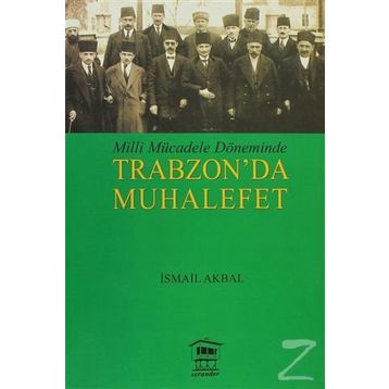 MILLI MÜCADELE DÖNEMİNDE TRABZON DA MUHALEFET - İSMAİL AKBAL