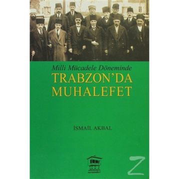 MILLI MÜCADELE DÖNEMİNDE TRABZON DA MUHALEFET - İSMAİL AKBAL